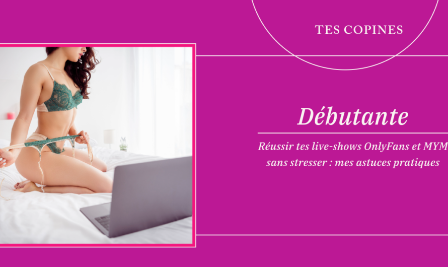📹 Réussir tes live-shows OnlyFans et MYM sans stresser : mes astuces pratiques